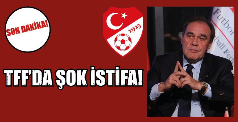 TFF BAŞKANI YILDIRIM DEMİRÖREN’DEN İSTİFA!