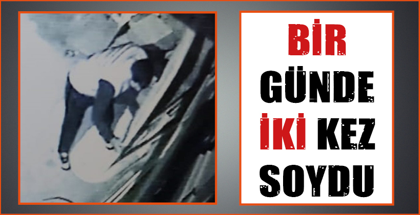 BİR GÜNDE İKİ KEZ SOYDU