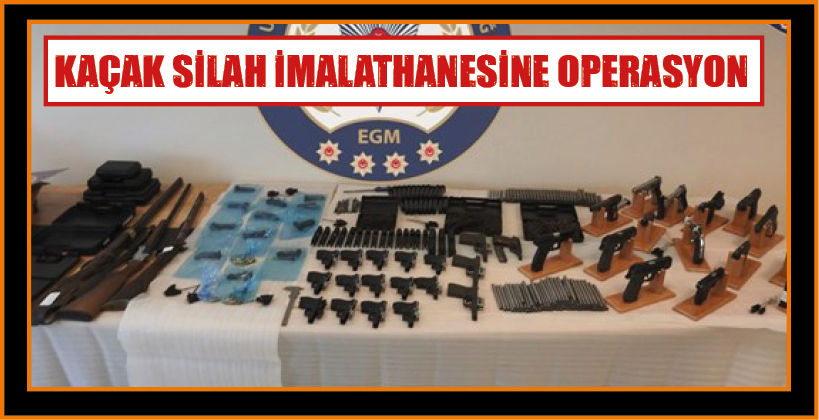 KAÇAK SİLAH İMALATHANESİNE OPERASYON