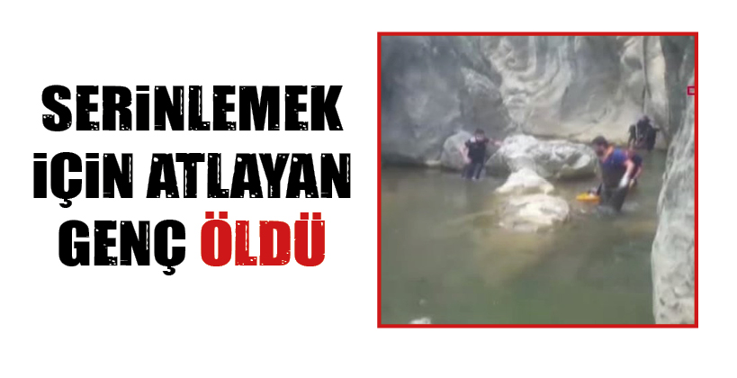SERİNLEMEK İÇİN ATLAYAN GENÇ ÖLDÜ