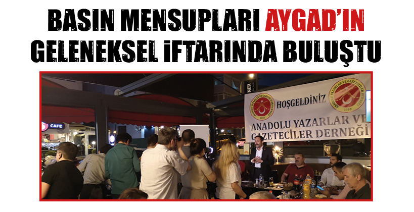BASIN MENSUPLARI AYGAD’IN GELENEKSEL İFTARINDA BULUŞTU