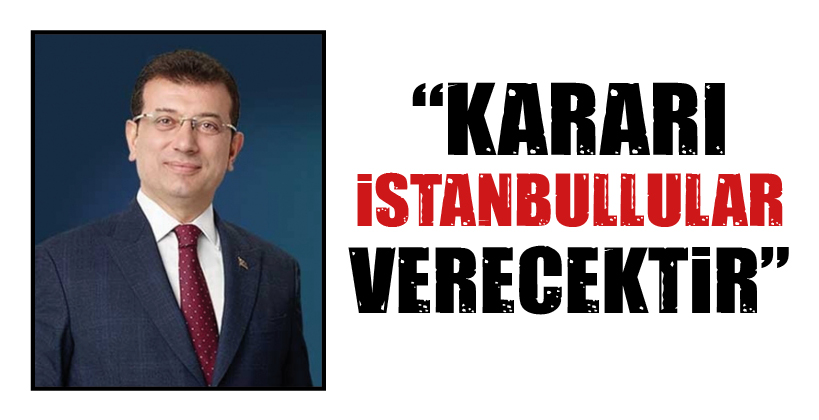 “KARARI İSTANBULLULAR VERECEKTİR”