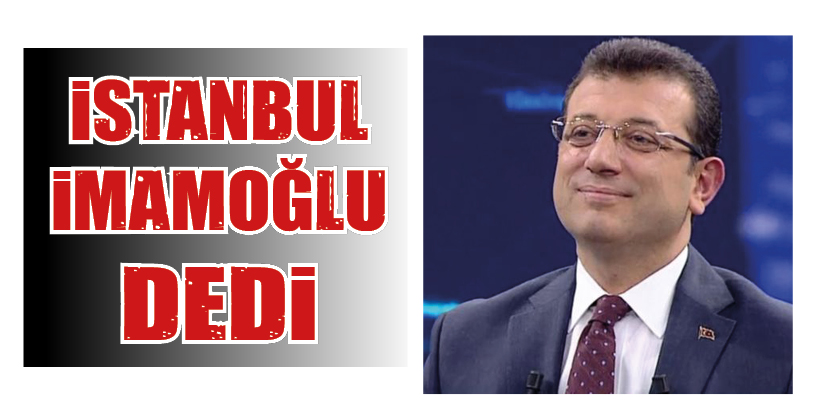 İSTANBUL İMAMOĞLU DEDİ