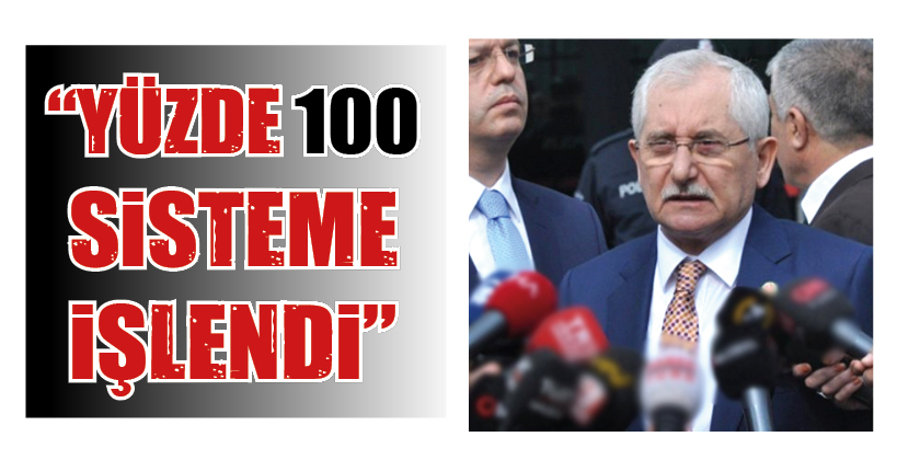 “YÜZDE 100 SİSTEME İŞLENDİ”
