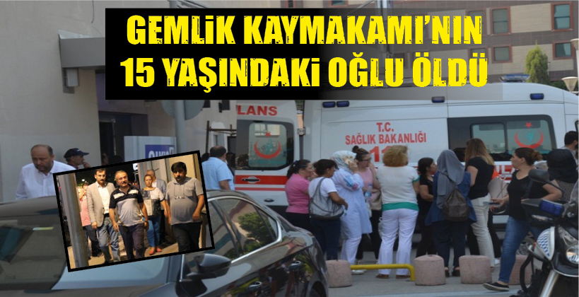 GEMLİK KAYMAKAMI’NIN 15 YAŞINDAKİ OĞLU ÖLDÜ