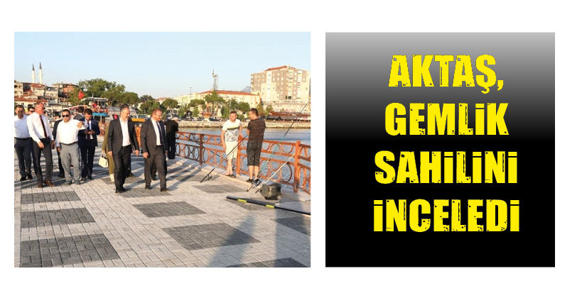 AKTAŞ, GEMLİK SAHİLİNİ İNCELEDİ