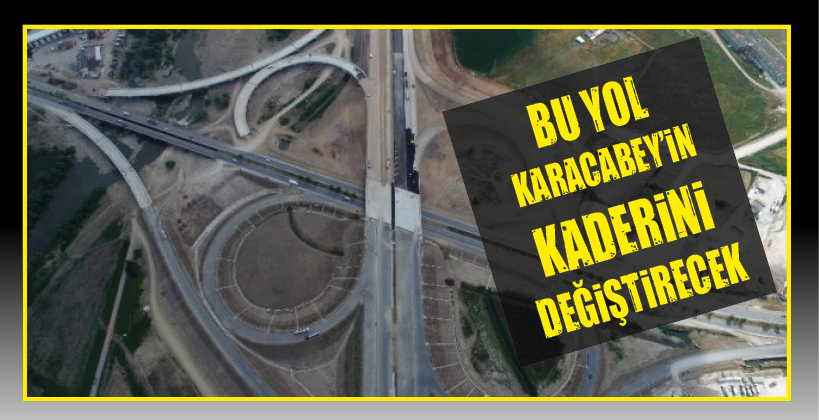 BU YOL KARACABEY’İN KADERİNİ DEĞİŞTİRECEK