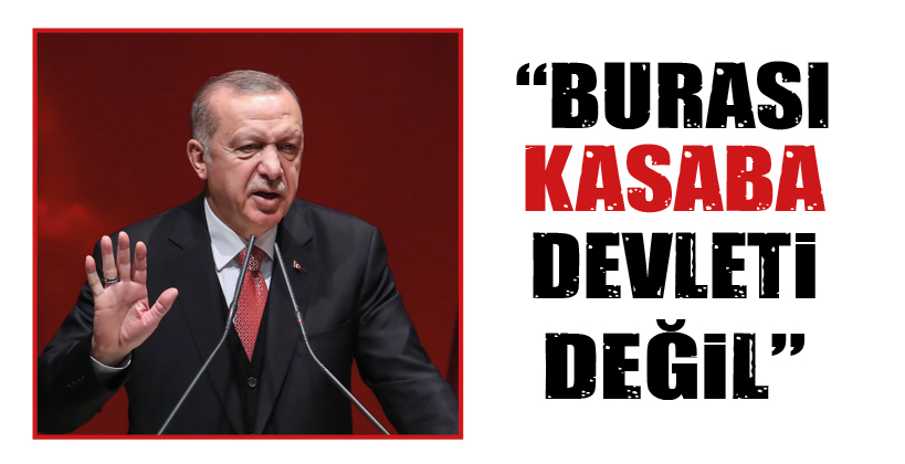 “BURASI KASABA DEVLETİ DEĞİL”