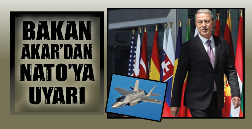 BAKAN AKAR’DAN NATO’YA UYARI