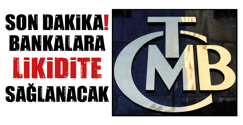 SON DAKİKA! BANKALARA LİKİDİTE SAĞLANACAK