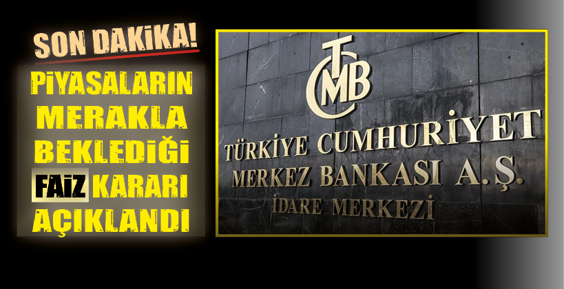 PİYASALARIN MERAKLA BEKLEDİĞİ FAİZ KARARI AÇIKLANDI