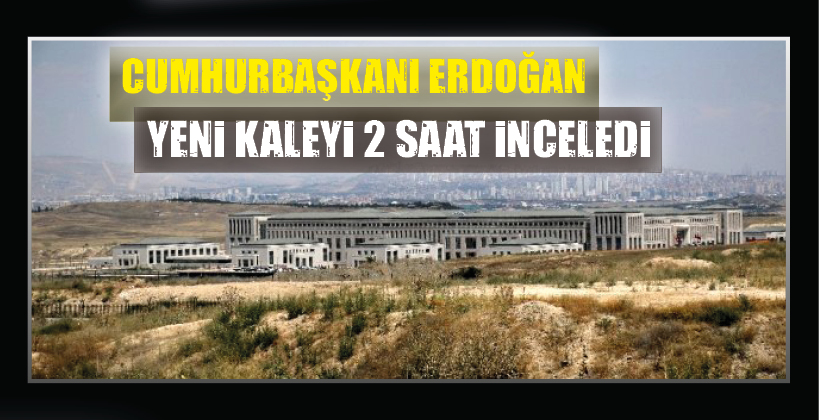 YENİ KALEYİ 2 SAAT İNCELEDİ