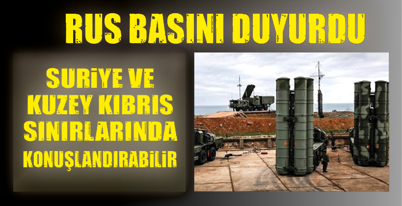 RUS BASINI DUYURDU: SURİYE VE KUZEY KIBRIS SINIRLARINDA KONUŞLANDIRABİLİR