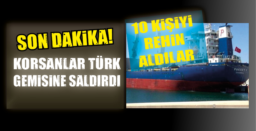 KORSANLAR TÜRK GEMİSİNE SALDIRDI