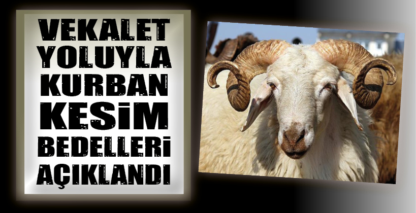 VEKALET YOLUYLA KURBAN KESİM BEDELLERİ AÇIKLANDI
